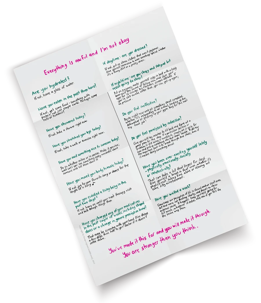 A printed sheet with a hand-written self-care checklist titled "Everything is awful and I'm not okay," containing questions and suggestions for personal well-being. It's designed to be read and interacted with, offering prompts for basic self-care actions such as hydration, eating, resting, and moving, as well as emotional checks and comforts like listening to a favorite song or changing into comfortable clothes.